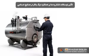 تأثیر نوسانات فشار و دما بر عملکرد دیگ بخار