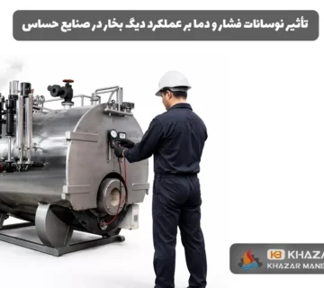تأثیر نوسانات فشار و دما بر عملکرد دیگ بخار